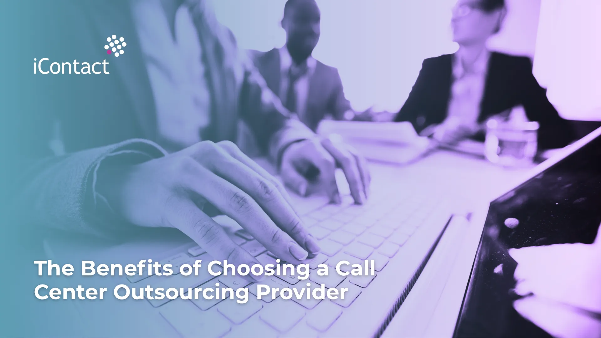 This is an image of an article about The Benefits of Choosing a Call Center Outsourcing Provider - iContact BPO